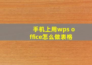 手机上用wps office怎么做表格